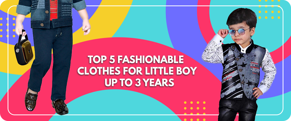 Top 5 Fashionable Clothes For Little Boy Up to 3 Years